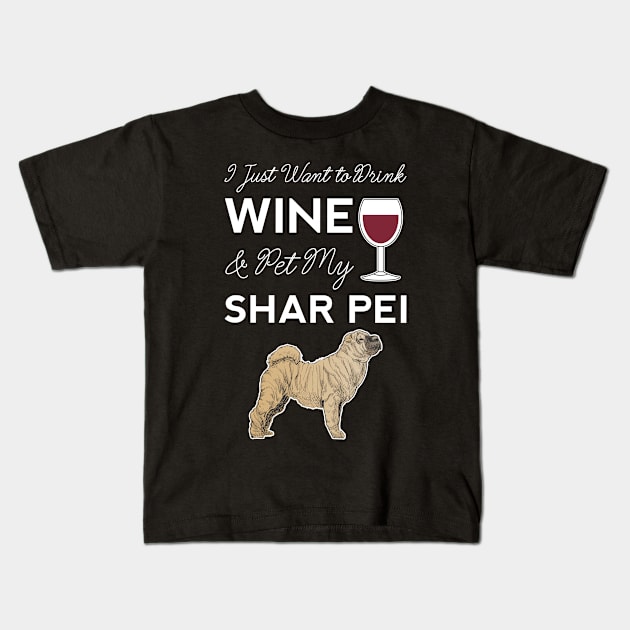 I Just Want to Drink Wine And Pet My Shar Pei Dog Funny Mom Doggy Kids T-Shirt by Shirtsurf